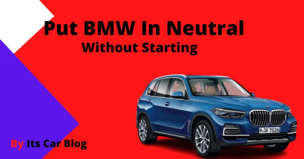 How To Put Bmw In Neutral Without Starting
